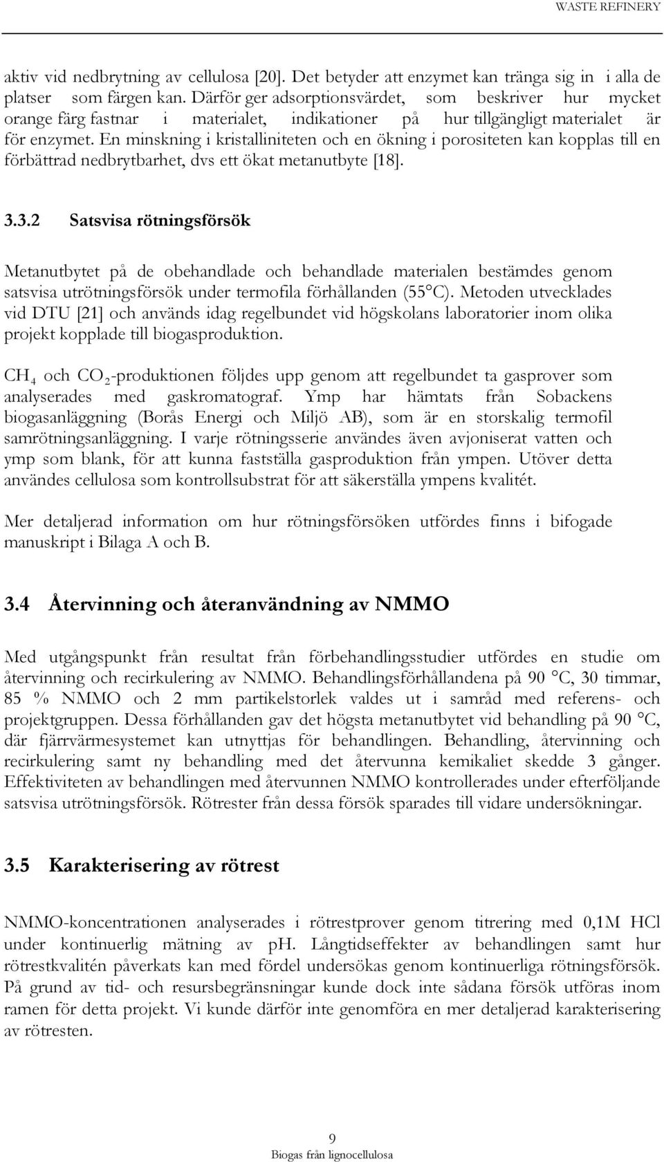 En minskning i kristalliniteten och en ökning i porositeten kan kopplas till en förbättrad nedbrytbarhet, dvs ett ökat metanutbyte [18]. 3.