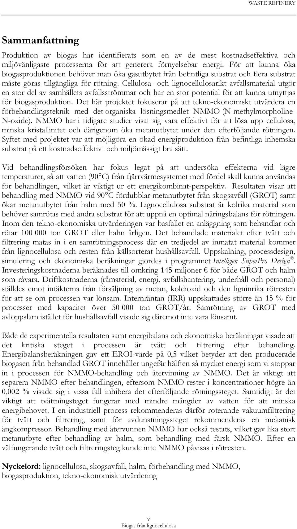 Cellulosa- och lignocellulosarikt avfallsmaterial utgör en stor del av samhällets avfallsströmmar och har en stor potential för att kunna utnyttjas för biogasproduktion.