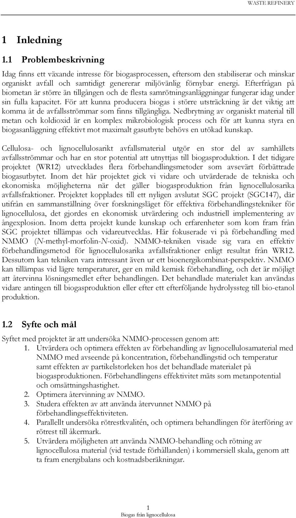 Efterfrågan på biometan är större än tillgången och de flesta samrötningsanläggningar fungerar idag under sin fulla kapacitet.