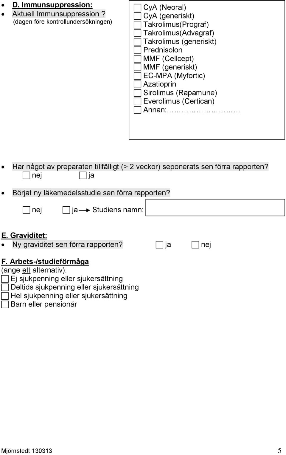 EC-MPA (Myfortic) Azatioprin Sirolimus (Rapamune) Everolimus (Certican) Annan: Har något av preparaten tillfälligt (> 2 veckor) seponerats sen förra rapporten?