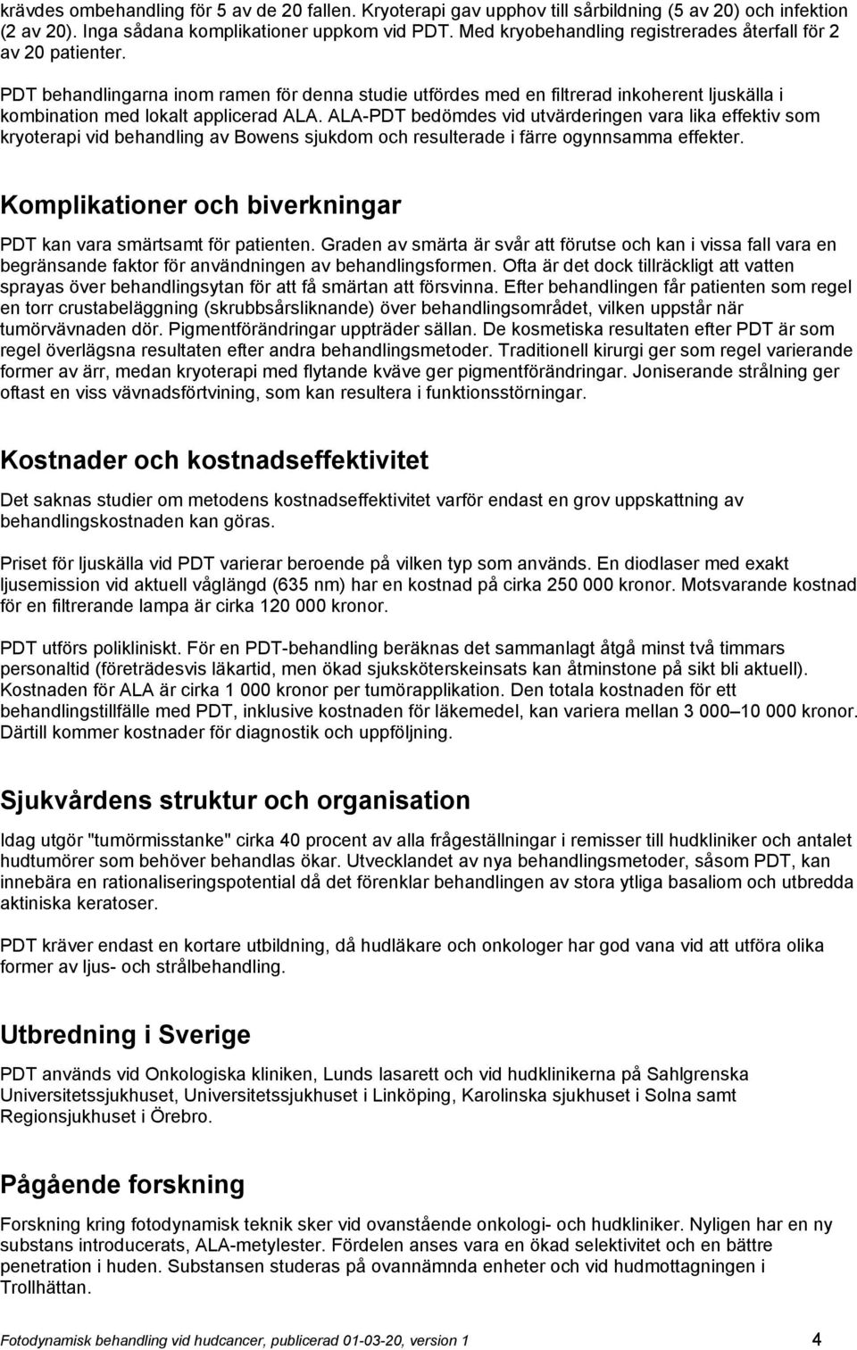 ALA-PDT bedömdes vid utvärderingen vara lika effektiv som kryoterapi vid behandling av Bowens sjukdom och resulterade i färre ogynnsamma effekter.