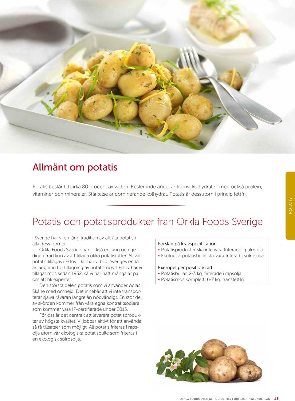 Orkla Foods Sverige har också en lång och gedigen tradition av att tillaga olika potatisrätter. All vår potatis tillagas i Eslöv. Där har vi bl.a. Sveriges enda anläggning för tillagning av potatismos.