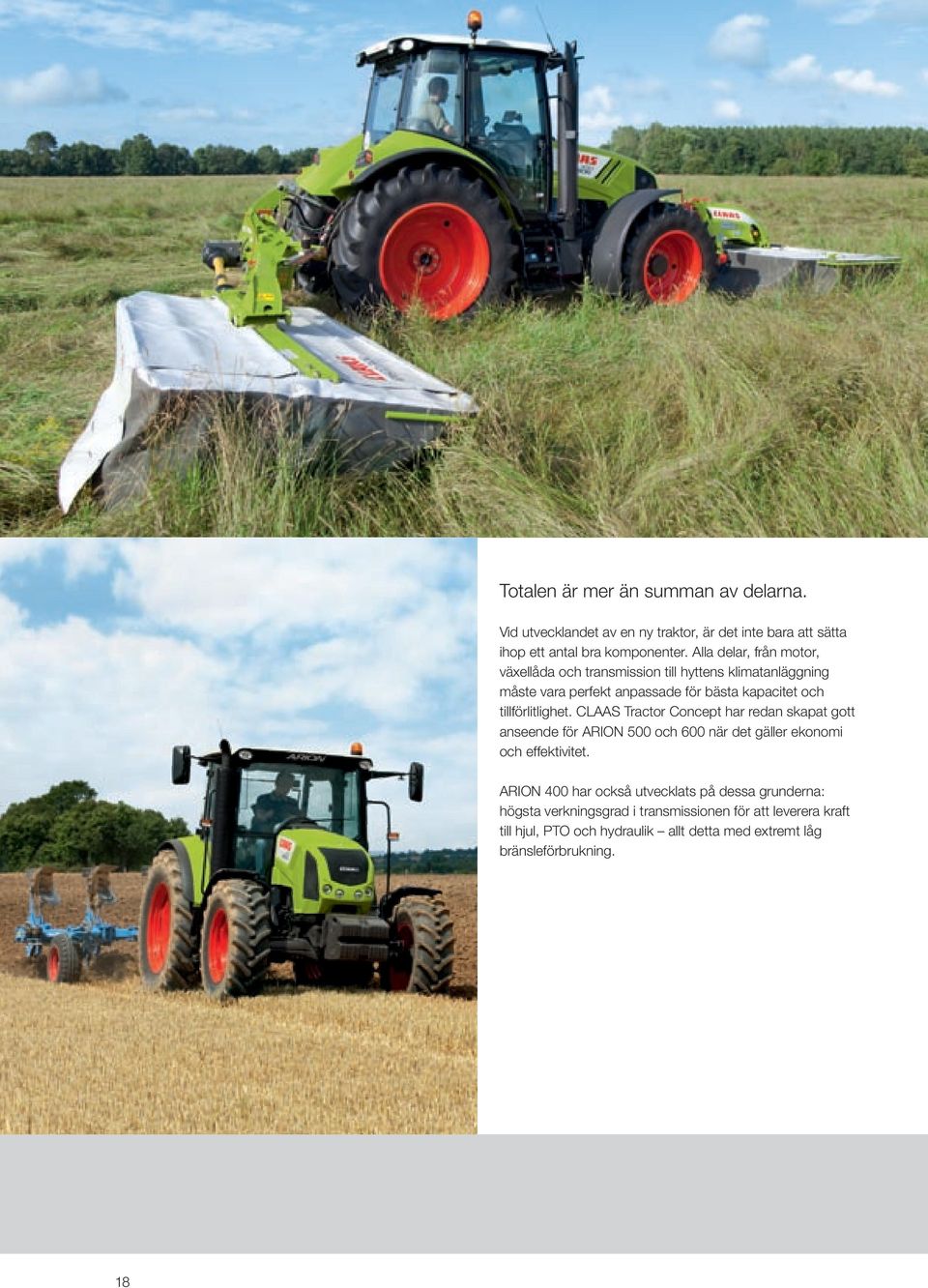 tillförlitlighet. CLAAS Tractor Concept har redan skapat gott anseende för ARION 500 och 600 när det gäller ekonomi och effektivitet.