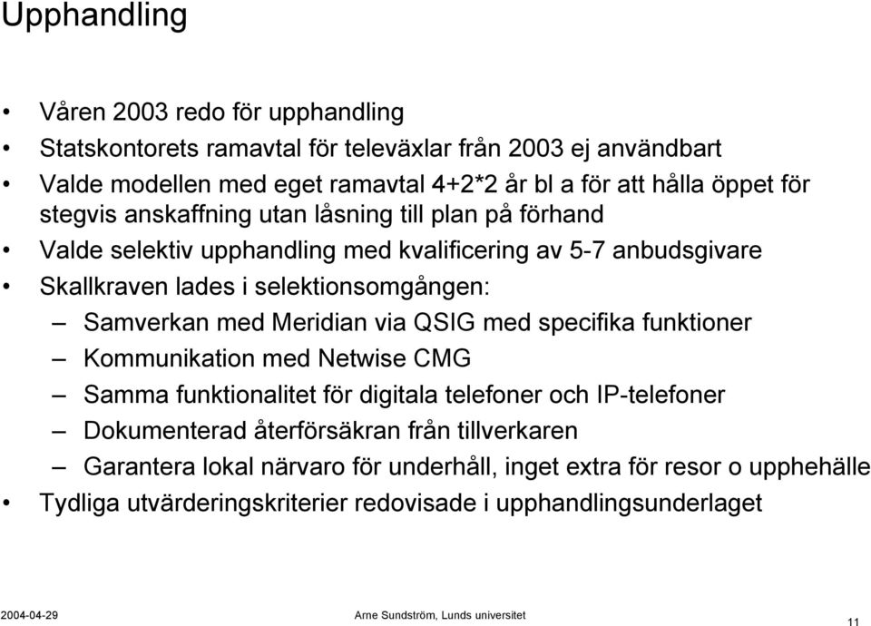 selektionsomgången: Samverkan med Meridian via QSIG med specifika funktioner Kommunikation med Netwise CMG Samma funktionalitet för digitala telefoner och IP-telefoner