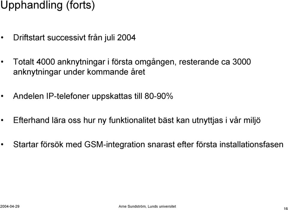 IP-telefoner uppskattas till 80-90% Efterhand lära oss hur ny funktionalitet bäst kan