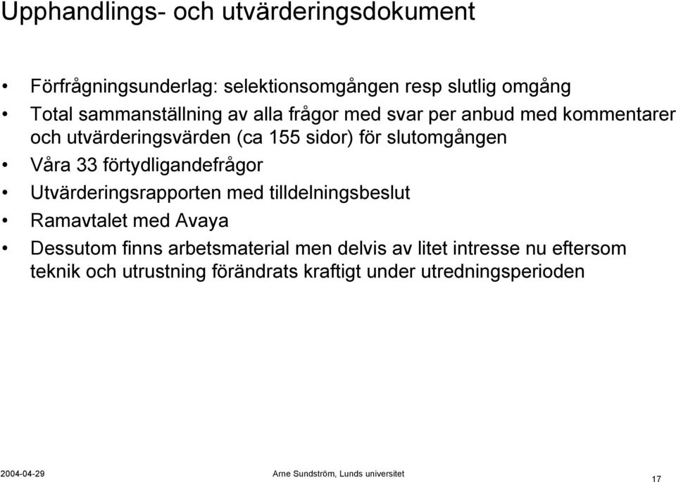 slutomgången Våra 33 förtydligandefrågor Utvärderingsrapporten med tilldelningsbeslut Ramavtalet med Avaya Dessutom