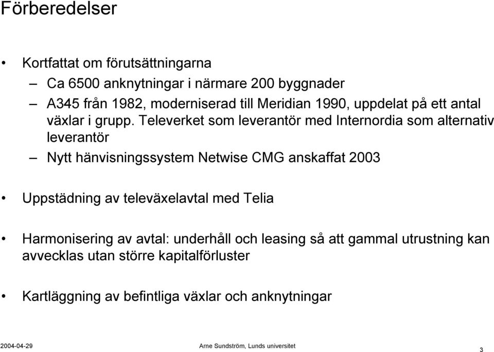 Televerket som leverantör med Internordia som alternativ leverantör Nytt hänvisningssystem Netwise CMG anskaffat 2003