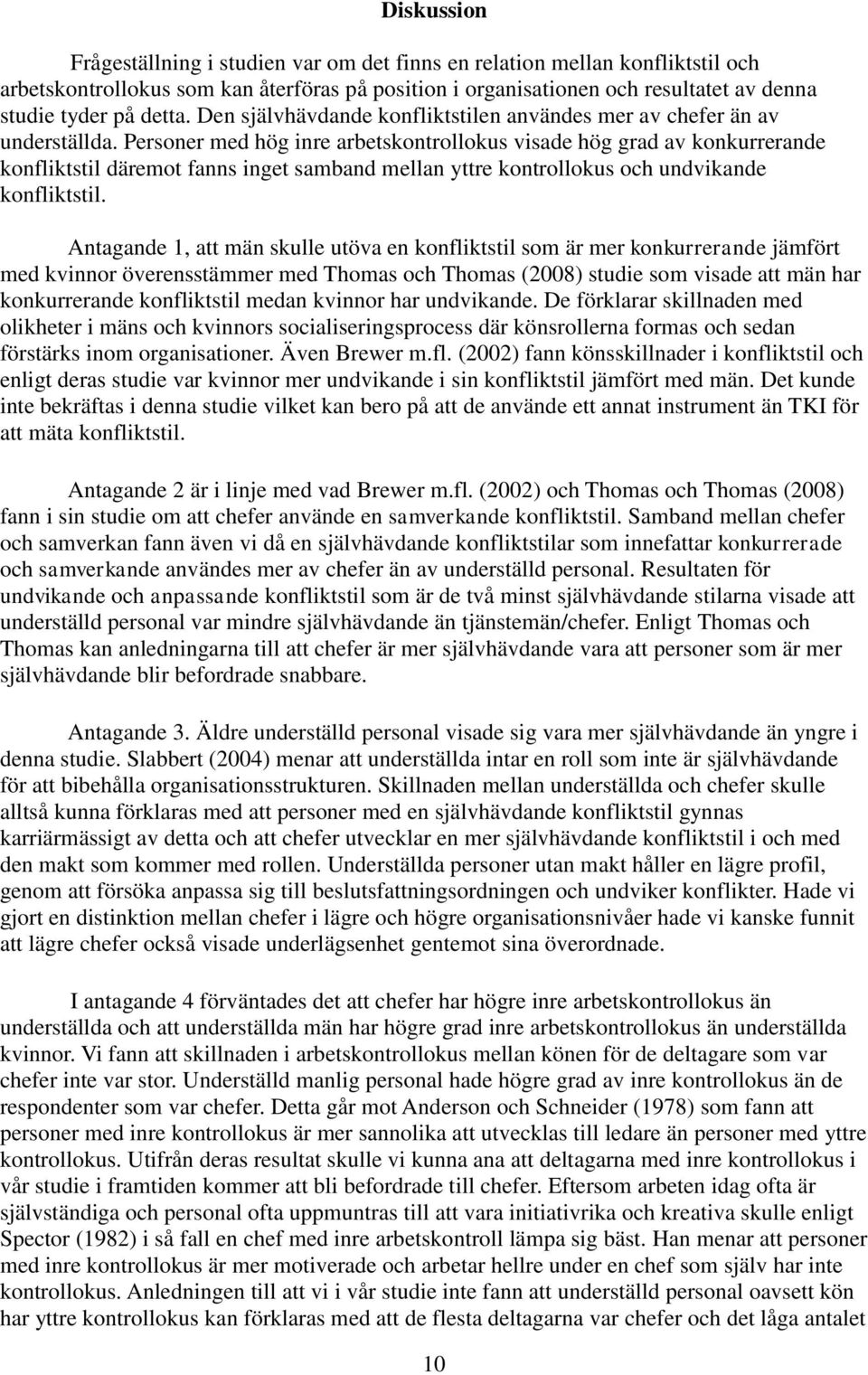 Personer med hög inre arbetskontrollokus visade hög grad av konkurrerande konfliktstil däremot fanns inget samband mellan yttre kontrollokus och undvikande konfliktstil.