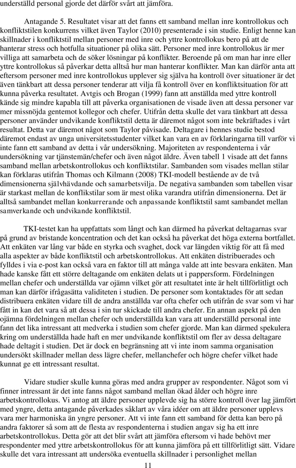 Enligt henne kan skillnader i konfliktstil mellan personer med inre och yttre kontrollokus bero på att de hanterar stress och hotfulla situationer på olika sätt.