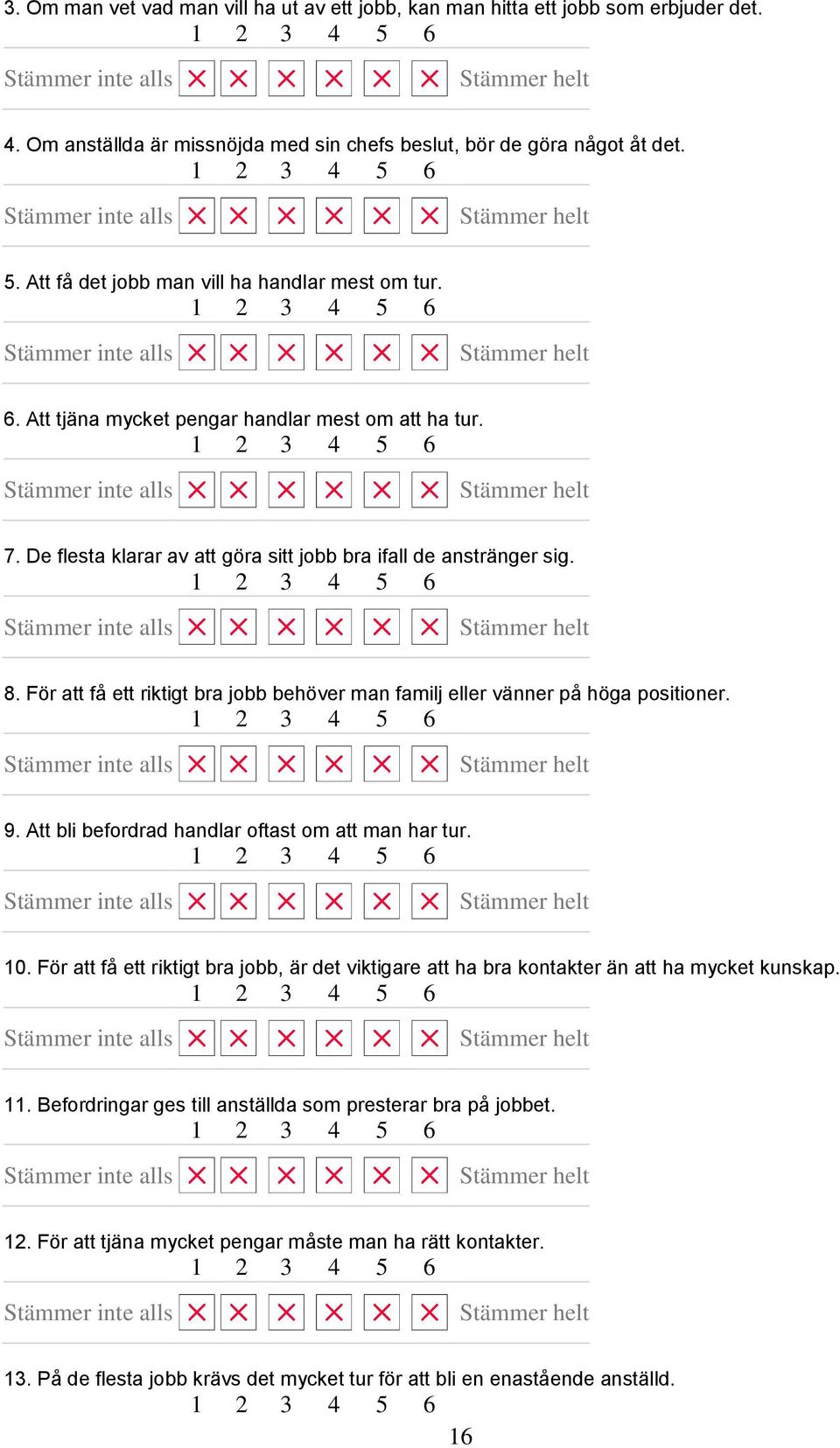 För att få ett riktigt bra jobb behöver man familj eller vänner på höga positioner. 9. Att bli befordrad handlar oftast om att man har tur. 10.