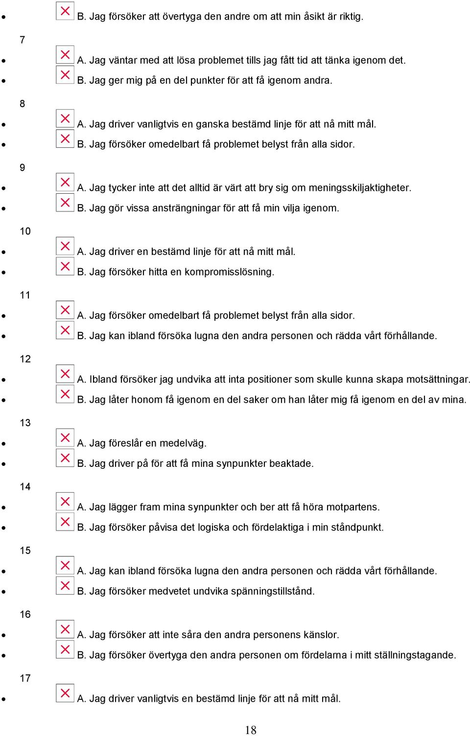 Jag tycker inte att det alltid är värt att bry sig om meningsskiljaktigheter. B. Jag gör vissa ansträngningar för att få min vilja igenom. 10 A. Jag driver en bestämd linje för att nå mitt mål. B. Jag försöker hitta en kompromisslösning.