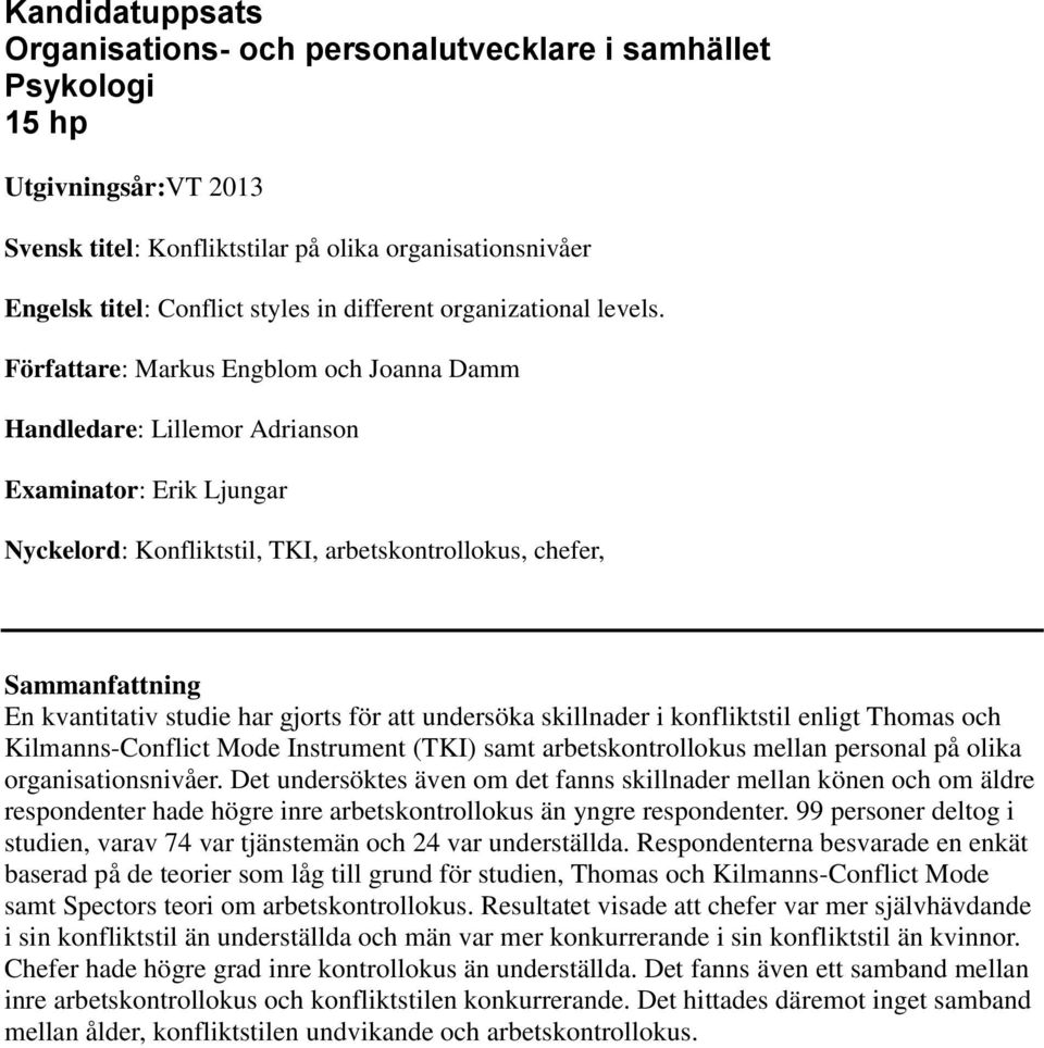Författare: Markus Engblom och Joanna Damm Handledare: Lillemor Adrianson Examinator: Erik Ljungar Nyckelord: Konfliktstil, TKI, arbetskontrollokus, chefer, Sammanfattning En kvantitativ studie har