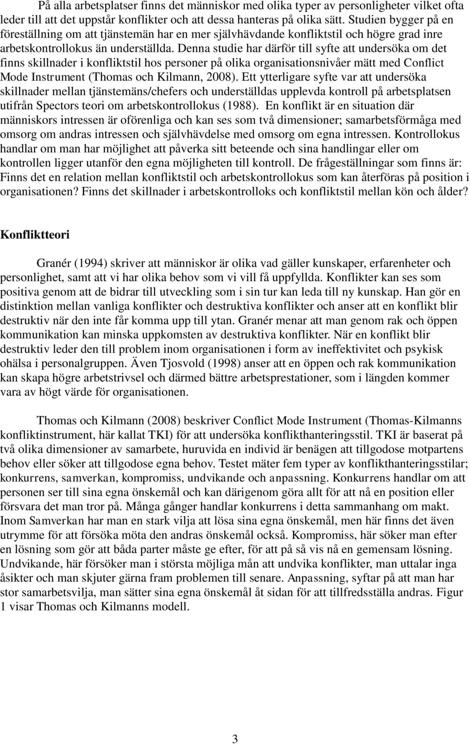 Denna studie har därför till syfte att undersöka om det finns skillnader i konfliktstil hos personer på olika organisationsnivåer mätt med Conflict Mode Instrument (Thomas och Kilmann, 2008).