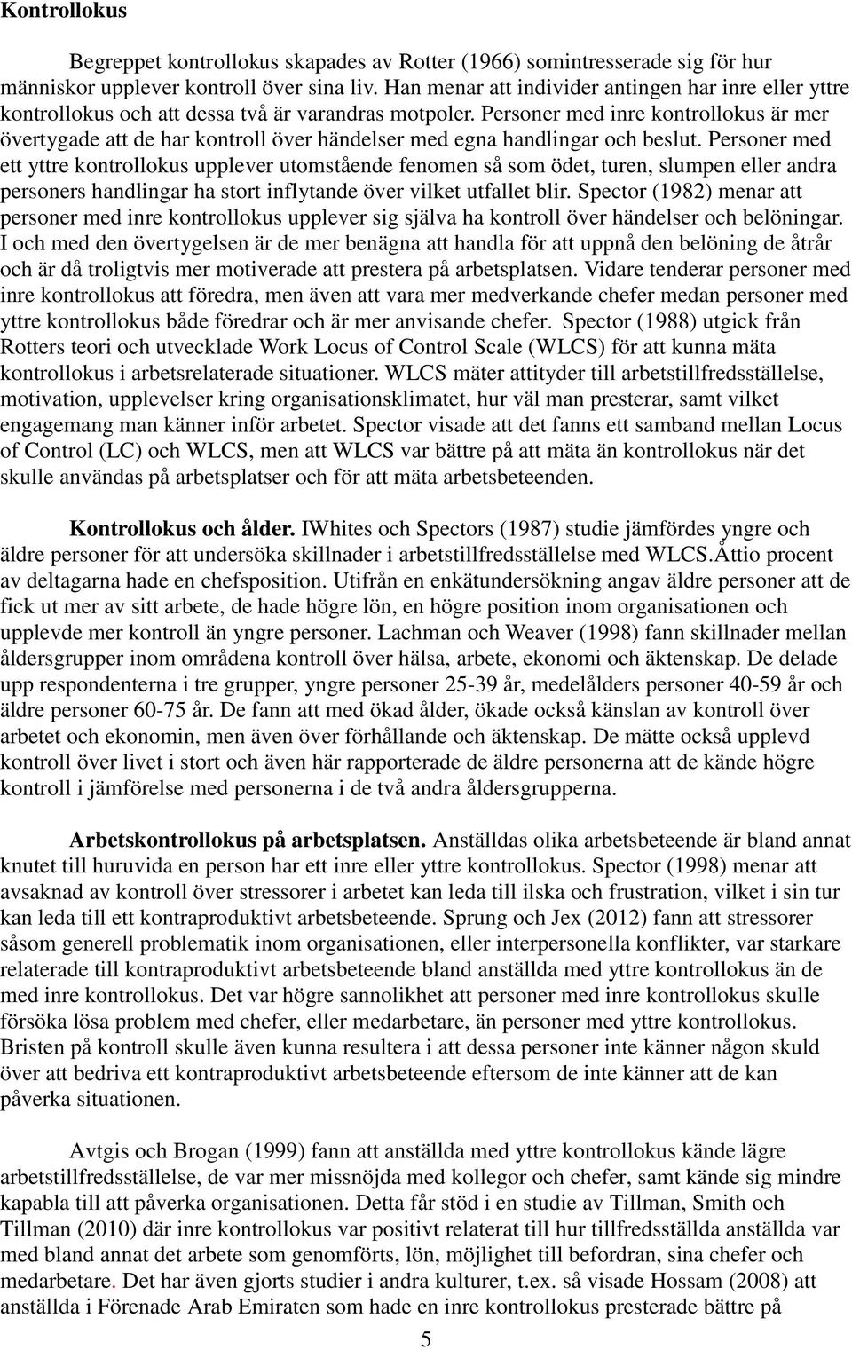 Personer med inre kontrollokus är mer övertygade att de har kontroll över händelser med egna handlingar och beslut.