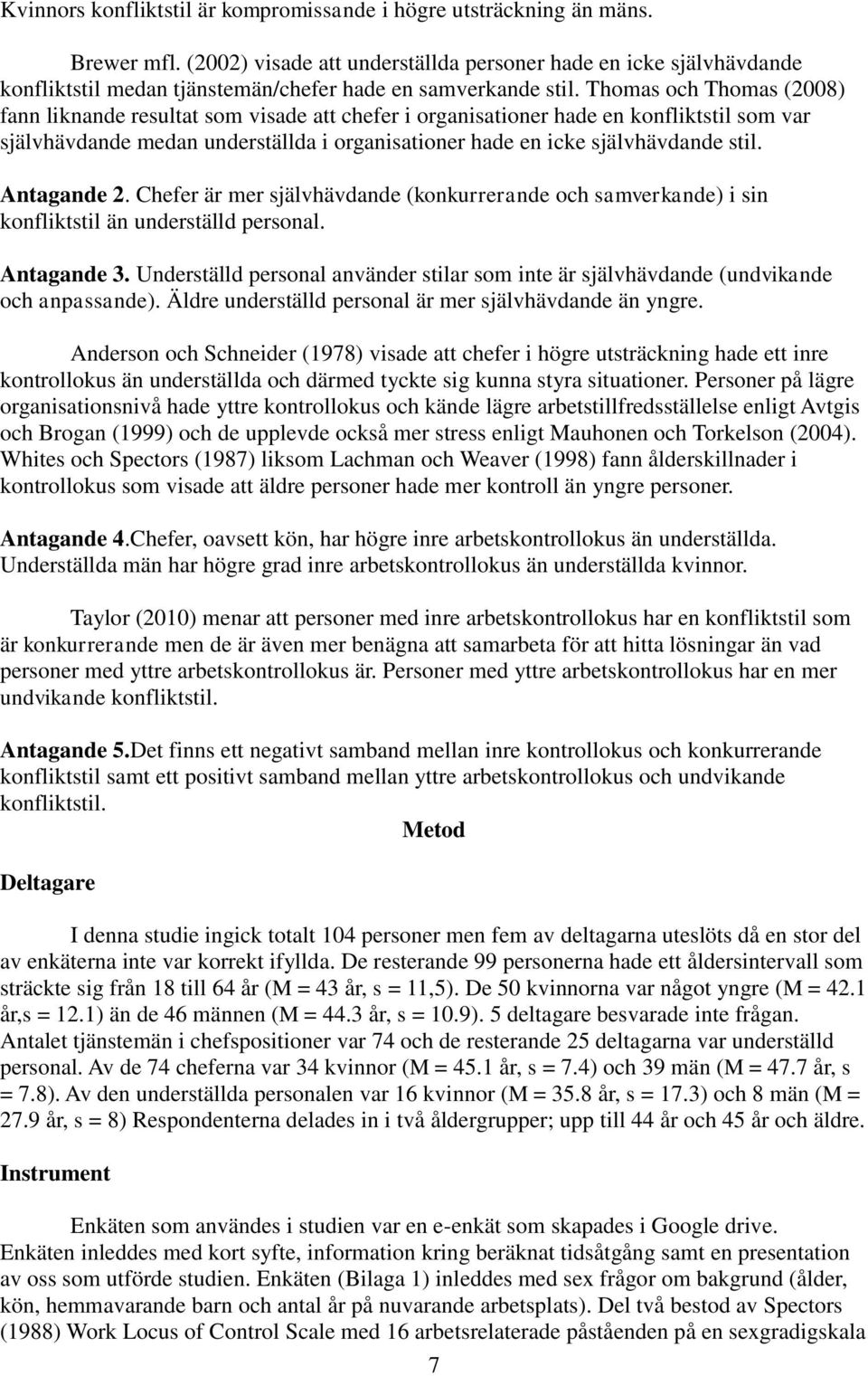 Thomas och Thomas (2008) fann liknande resultat som visade att chefer i organisationer hade en konfliktstil som var självhävdande medan underställda i organisationer hade en icke självhävdande stil.