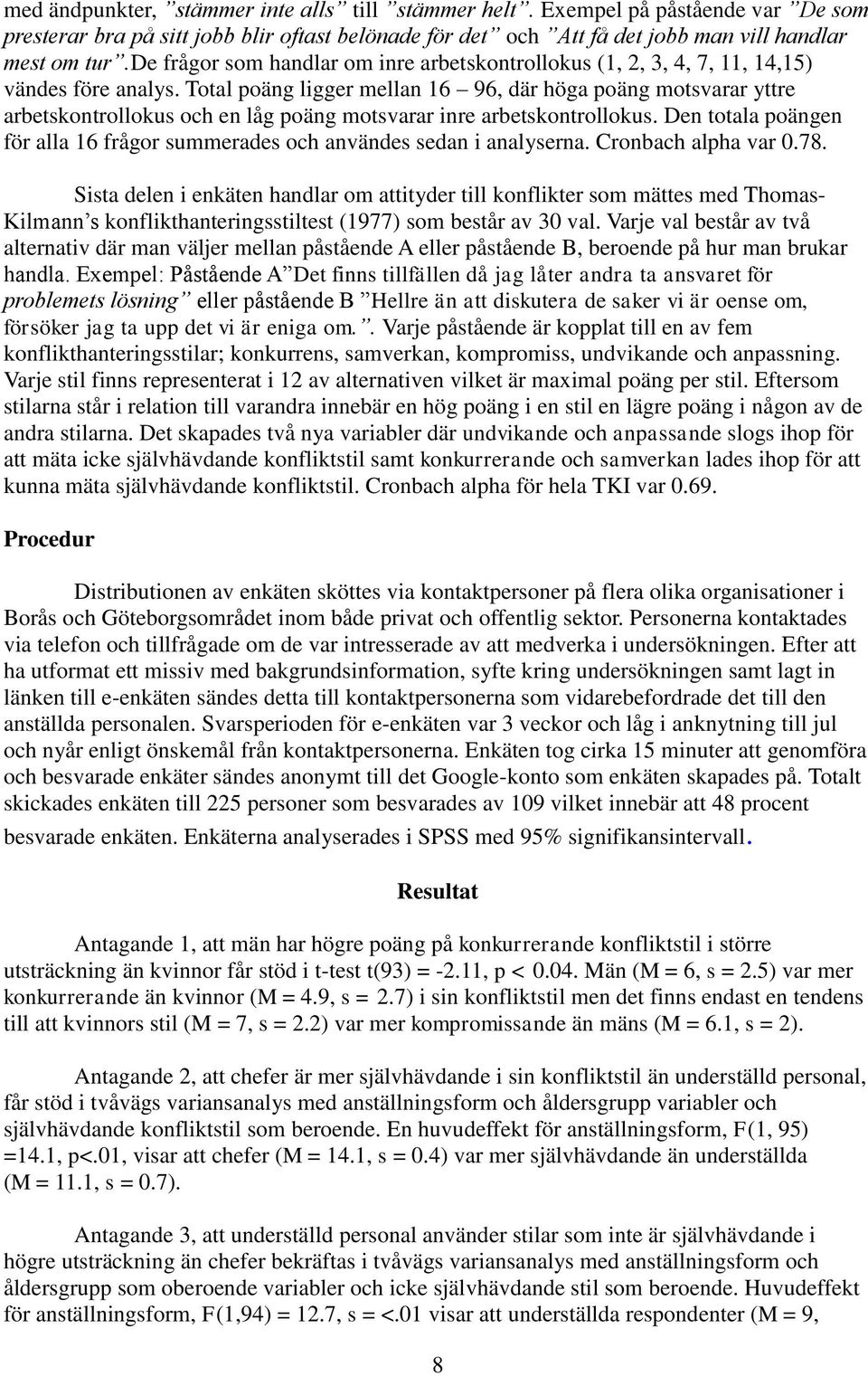 Total poäng ligger mellan 16 96, där höga poäng motsvarar yttre arbetskontrollokus och en låg poäng motsvarar inre arbetskontrollokus.