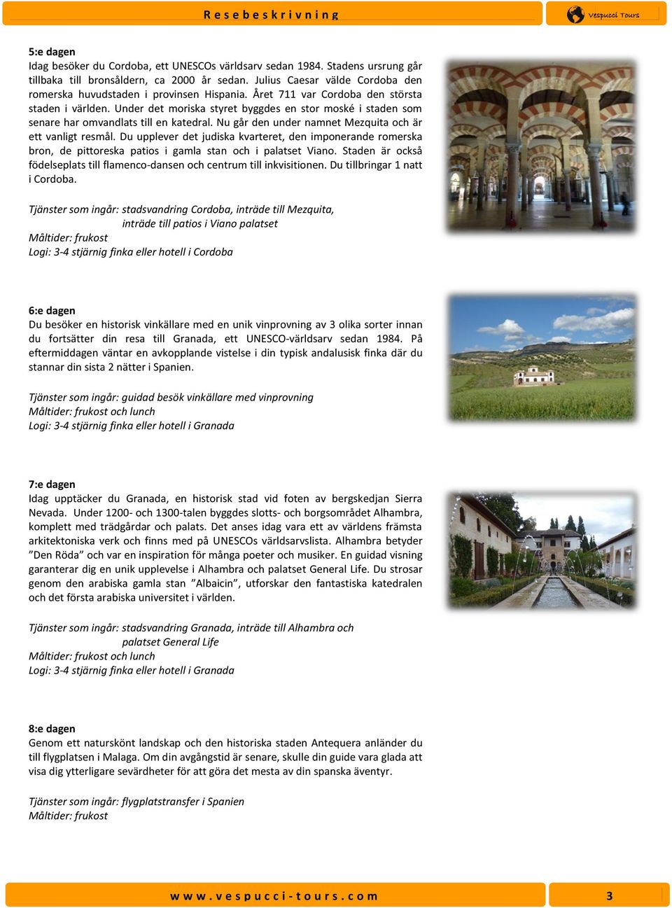 Under det moriska styret byggdes en stor moské i staden som senare har omvandlats till en katedral. Nu går den under namnet Mezquita och är ett vanligt resmål.