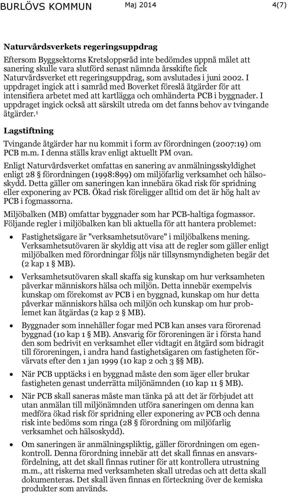 I uppdraget ingick att i samråd med Boverket föreslå åtgärder för att intensifiera arbetet med att kartlägga och omhänderta PCB i byggnader.