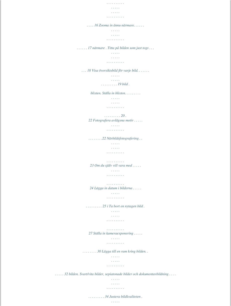 . 23 Om du själv vill vara med 24 Lägga in datum i bilderna.... 25 i Ta bort en nytagen bild. 27 Ställa in kameraexponering.