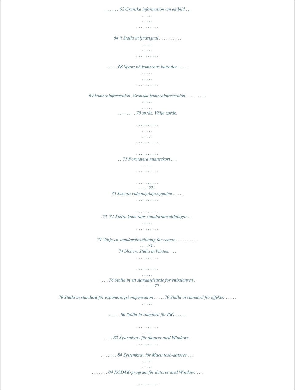 ...74. 74 blixten. Ställa in blixten........ 76 Ställa in ett standardvärde för vitbalansen..... 77.