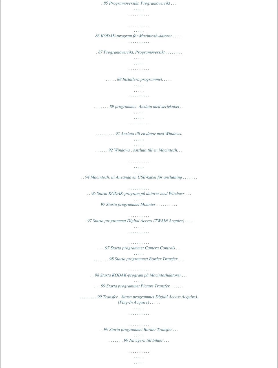 .. 97 Starta programmet Mounter. 97 Starta programmet Digital Access (TWAIN Acquire)....... 97 Starta programmet Camera Controls.... 98 Starta programmet Border Transfer.
