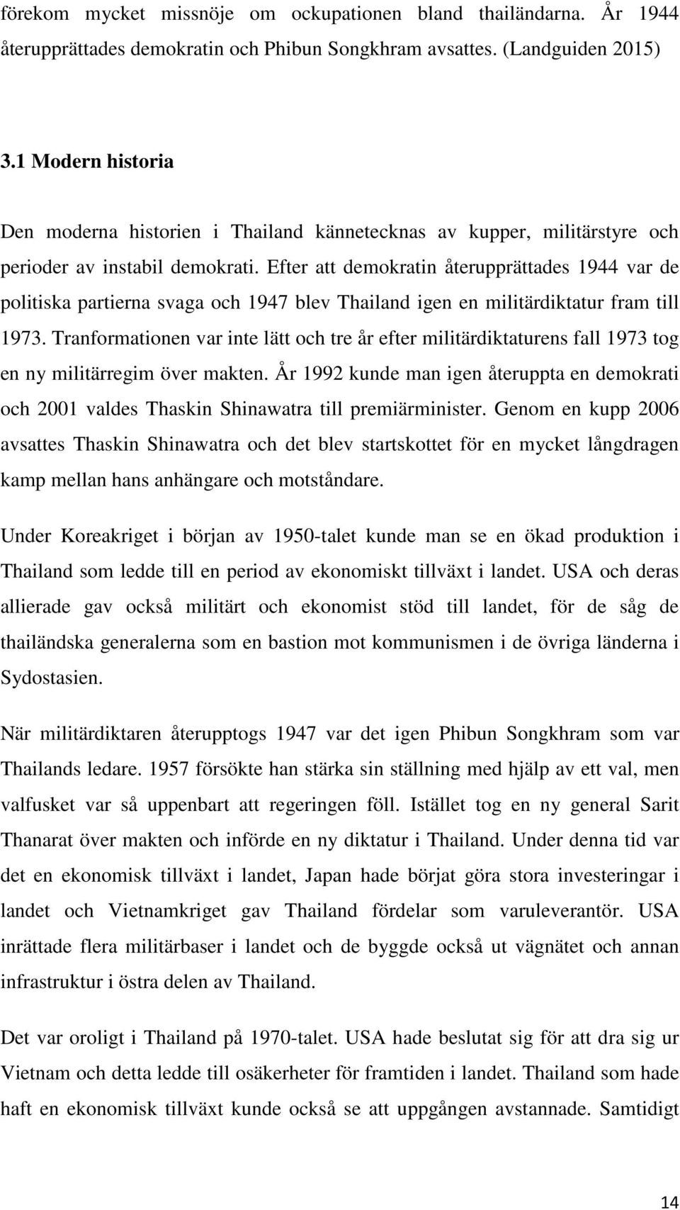 Efter att demokratin återupprättades 1944 var de politiska partierna svaga och 1947 blev Thailand igen en militärdiktatur fram till 1973.