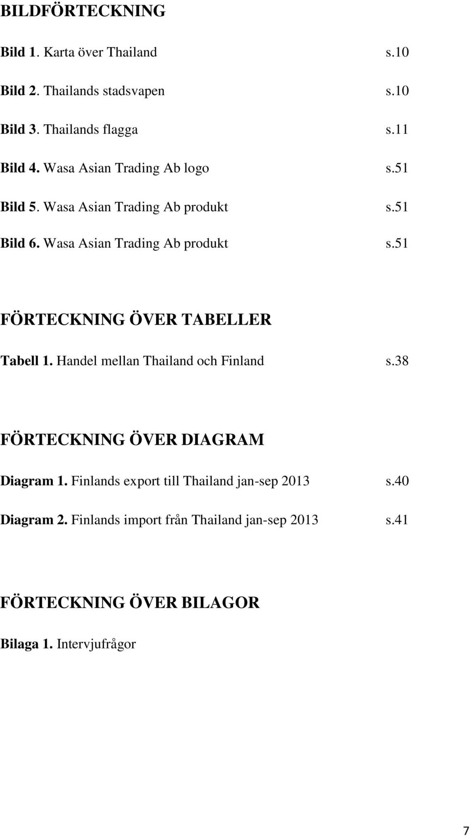 Handel mellan Thailand och Finland s.38 FÖRTECKNING ÖVER DIAGRAM Diagram 1. Finlands export till Thailand jan-sep 2013 s.