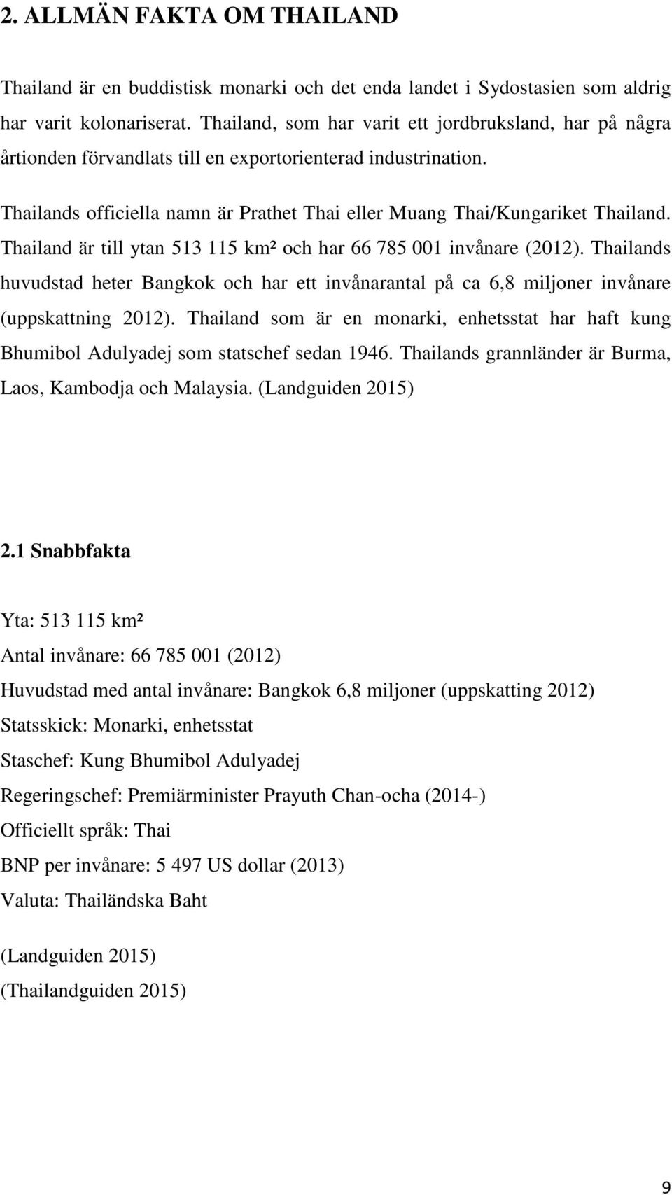 Thailand är till ytan 513 115 km² och har 66 785 001 invånare (2012). Thailands huvudstad heter Bangkok och har ett invånarantal på ca 6,8 miljoner invånare (uppskattning 2012).