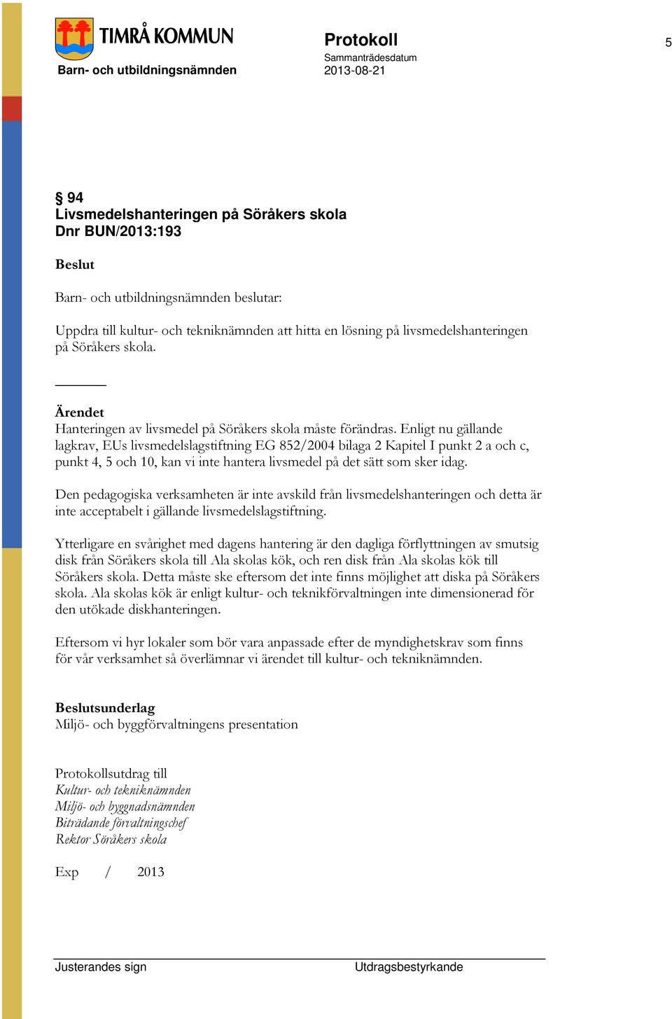 Enligt nu gällande lagkrav, EUs livsmedelslagstiftning EG 852/2004 bilaga 2 Kapitel I punkt 2 a och c, punkt 4, 5 och 10, kan vi inte hantera livsmedel på det sätt som sker idag.