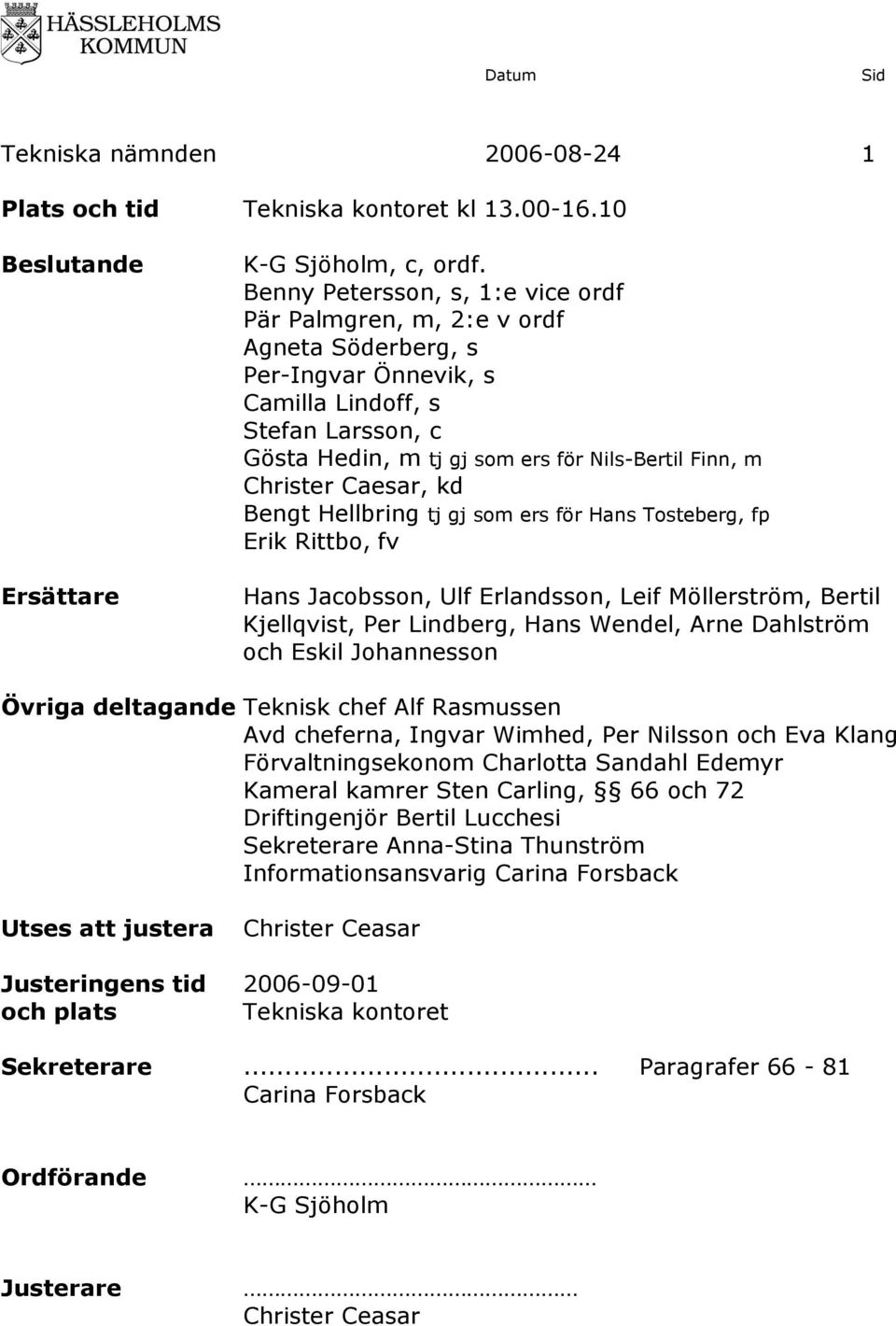 Christer Caesar, kd Bengt Hellbring tj gj som ers för Hans Tosteberg, fp Erik Rittbo, fv Hans Jacobsson, Ulf Erlandsson, Leif Möllerström, Bertil Kjellqvist, Per Lindberg, Hans Wendel, Arne Dahlström