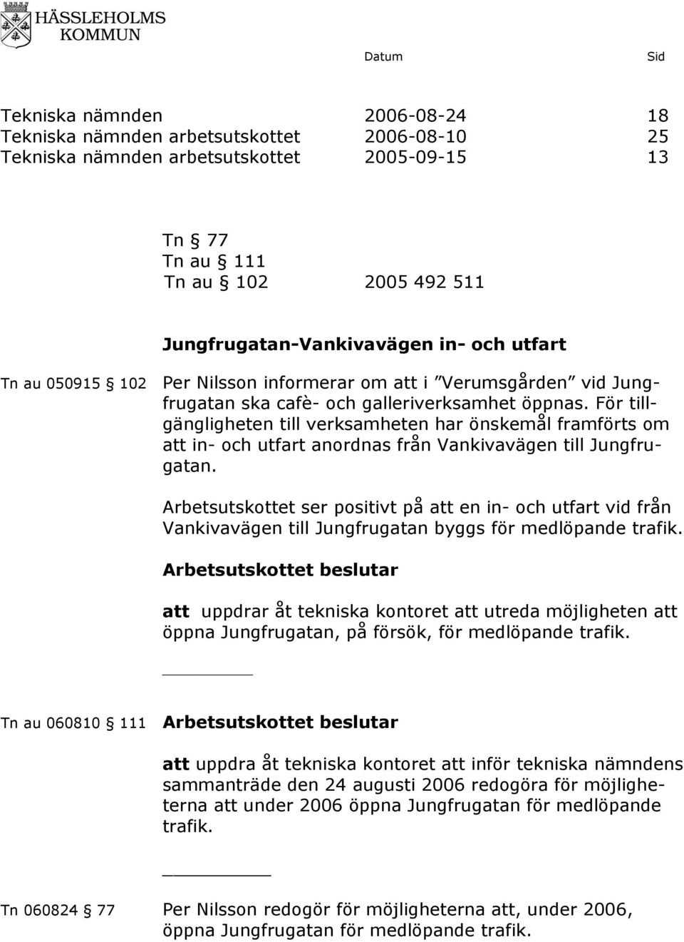 För tillgängligheten till verksamheten har önskemål framförts om att in- och utfart anordnas från Vankivavägen till Jungfrugatan.