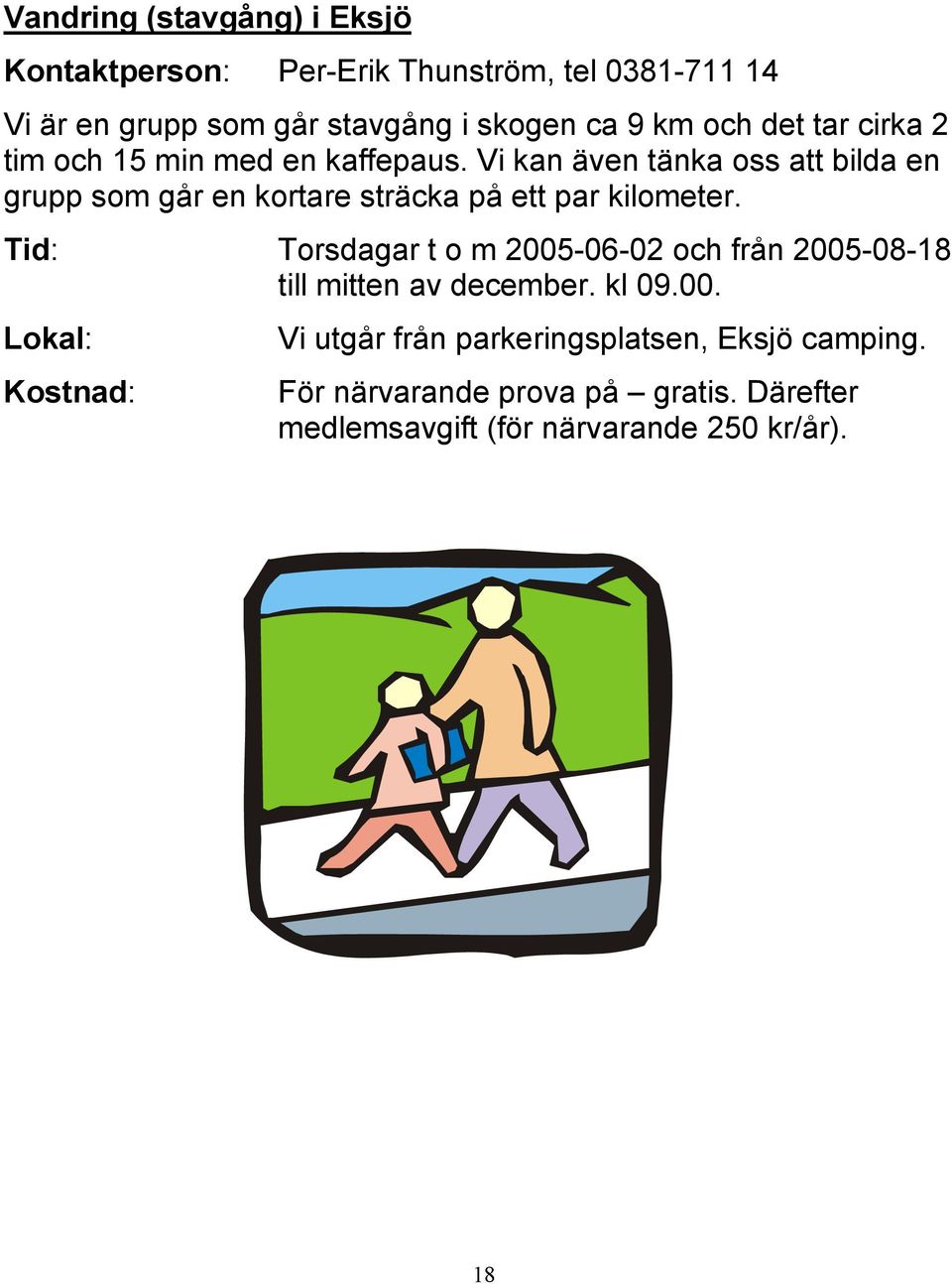 Vi kan även tänka oss att bilda en grupp som går en kortare sträcka på ett par kilometer.