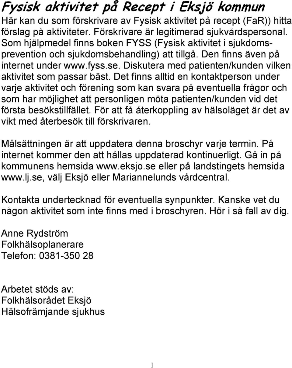 Diskutera med patienten/kunden vilken aktivitet som passar bäst.