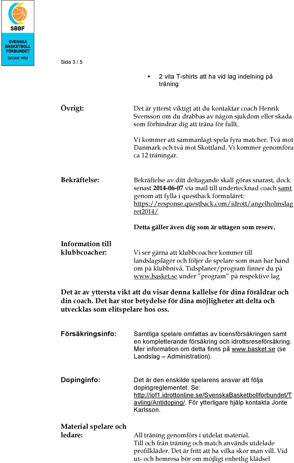 Bekräftelse: Bekräftelse av ditt deltagande skall göras snarast, dock senast 2014-06-07 via mail till undertecknad coach samt genom att fylla i questback 