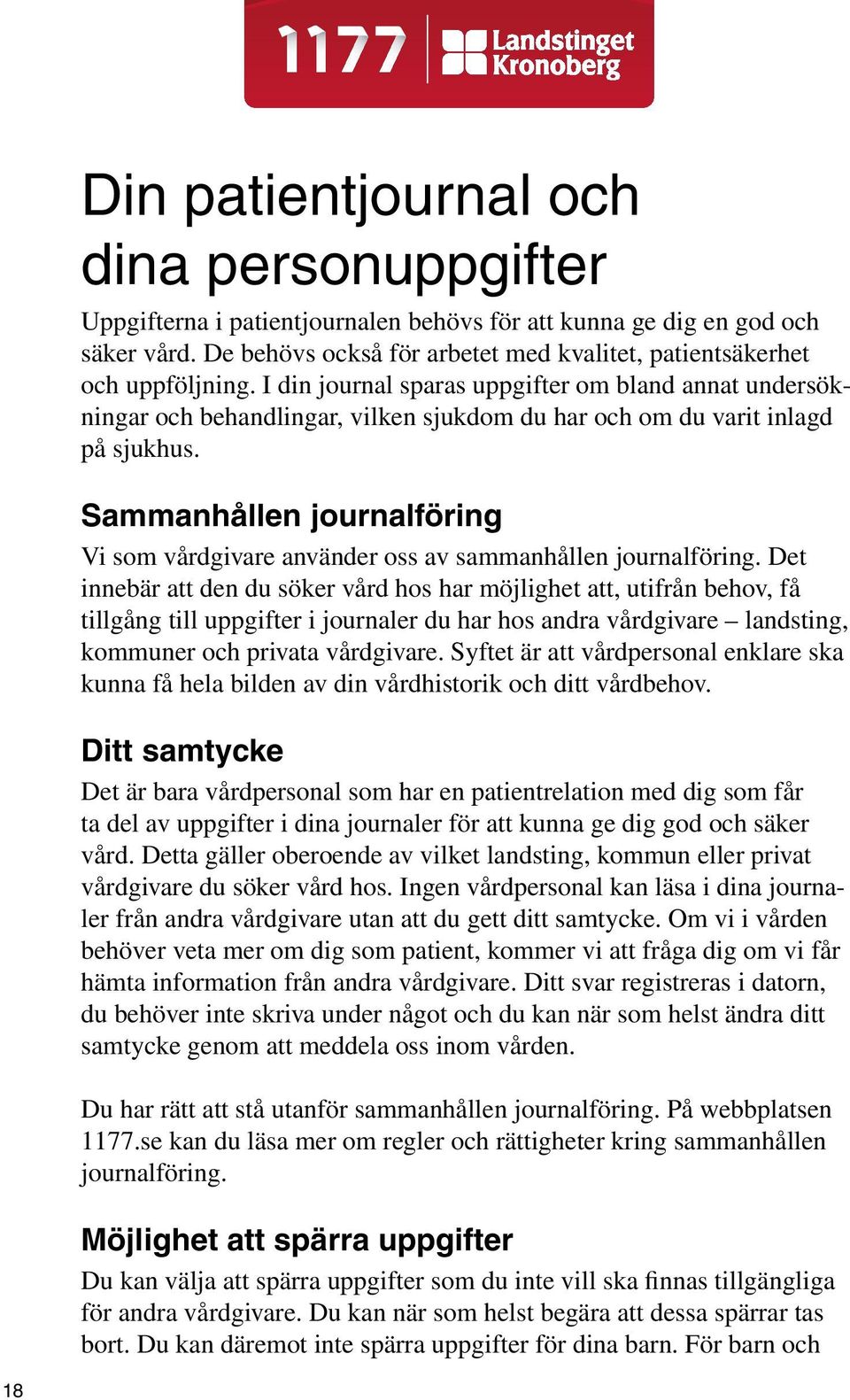 Sammanhållen journalföring Vi som vårdgivare använder oss av sammanhållen journalföring.