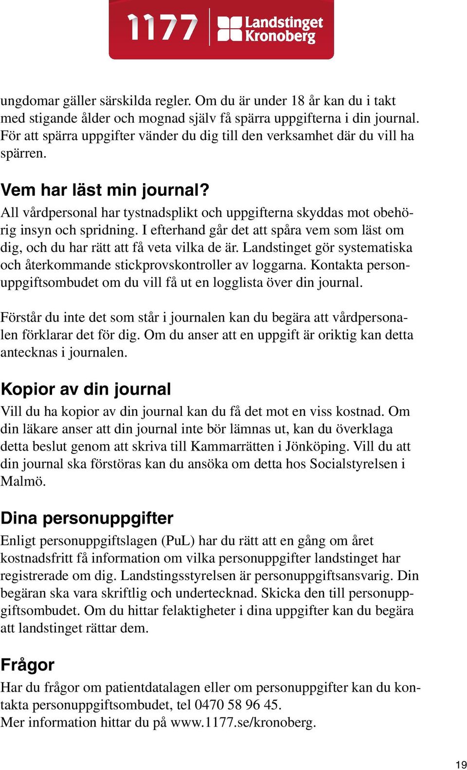 All vårdpersonal har tystnadsplikt och uppgifterna skyddas mot obehörig insyn och spridning. I efterhand går det att spåra vem som läst om dig, och du har rätt att få veta vilka de är.