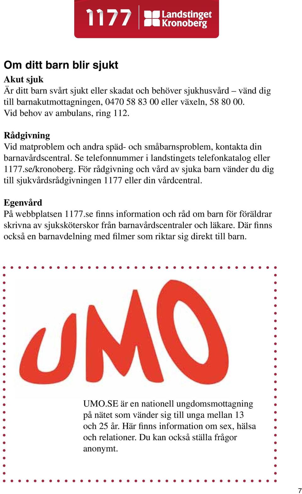 För rådgivning och vård av sjuka barn vänder du dig till sjukvårdsrådgivningen 1177 eller din vårdcentral. Egenvård På webbplatsen 1177.