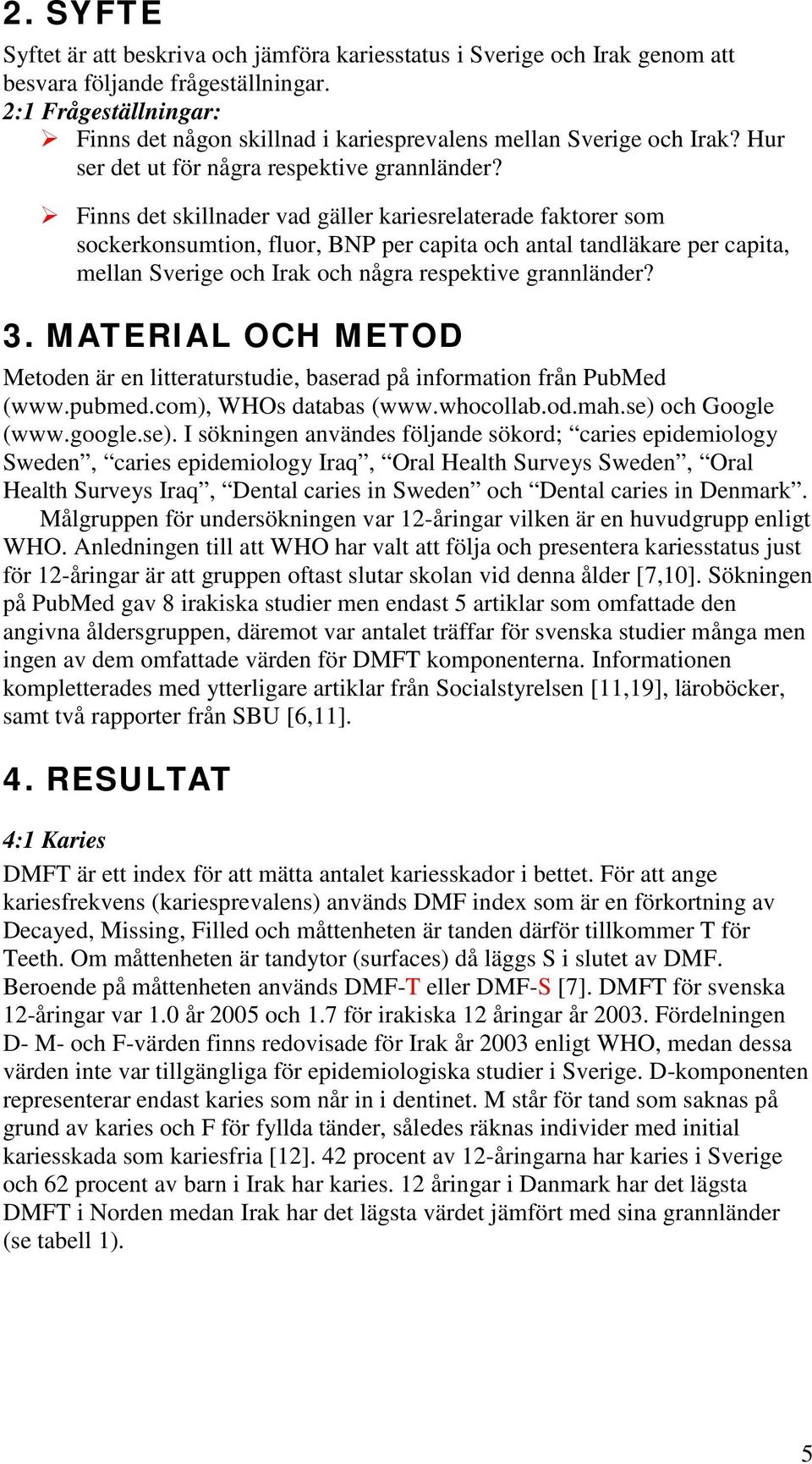 Finns det skillnader vad gäller kariesrelaterade faktorer som sockerkonsumtion, fluor, BNP per capita och antal tandläkare per capita, mellan Sverige och Irak och några respektive grannländer? 3.