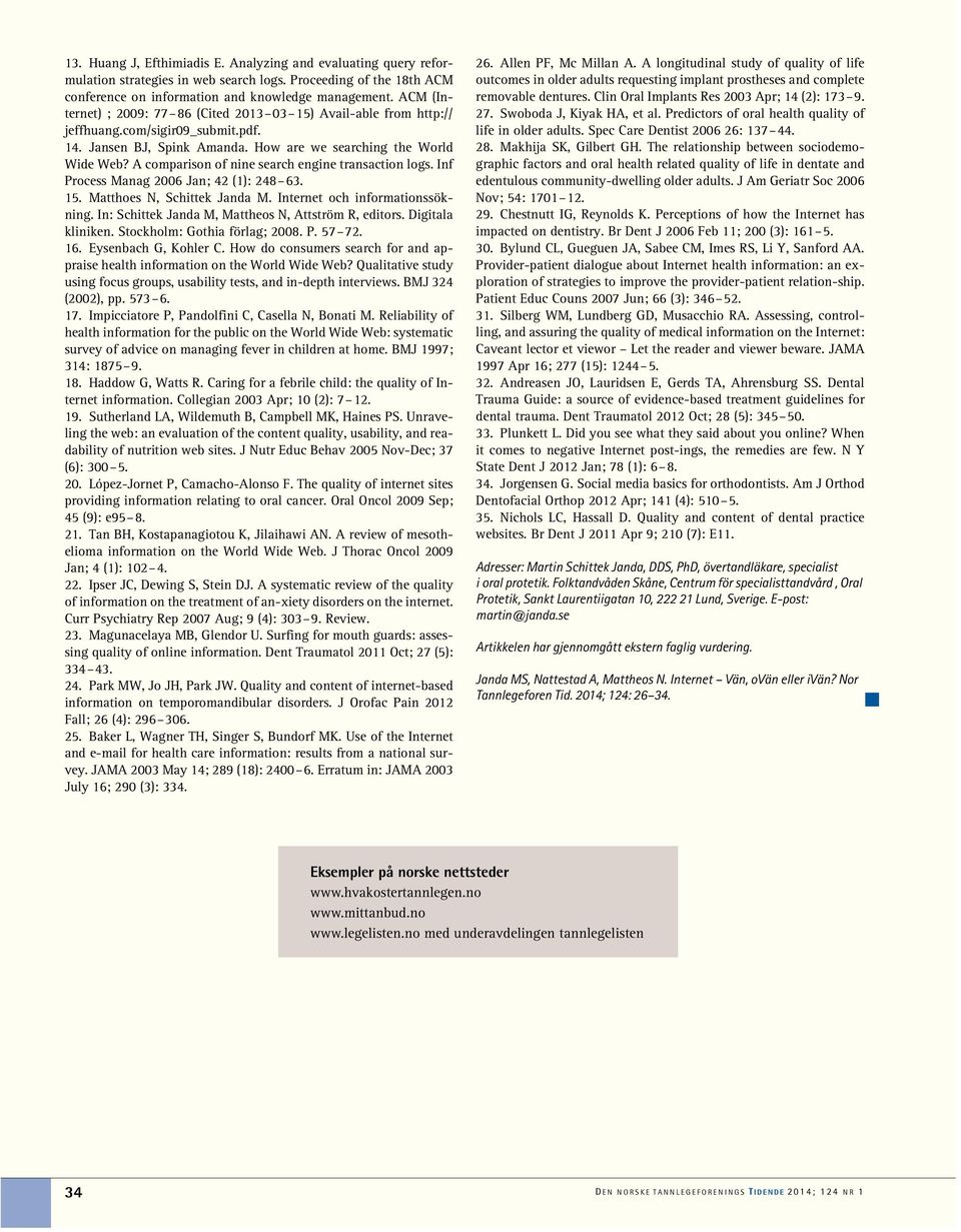 A comparison of nine search engine transaction logs. Inf Process Manag 2006 Jan; 42 (1): 248 63. 15. Matthoes N, Schittek Janda M. Internet och informationssökning.