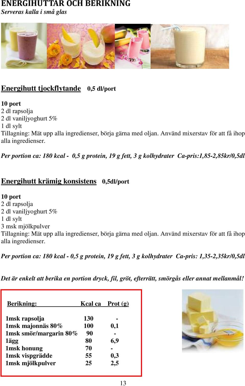 Per portion ca: 180 kcal - 0,5 g protein, 19 g fett, 3 g kolhydrater Ca-pris:1,85-2,85kr/0,5dl Energihutt krämig konsistens 0,5dl/port 10 port 2 dl rapsolja 2 dl vaniljyoghurt 5% 1 dl sylt 3 msk