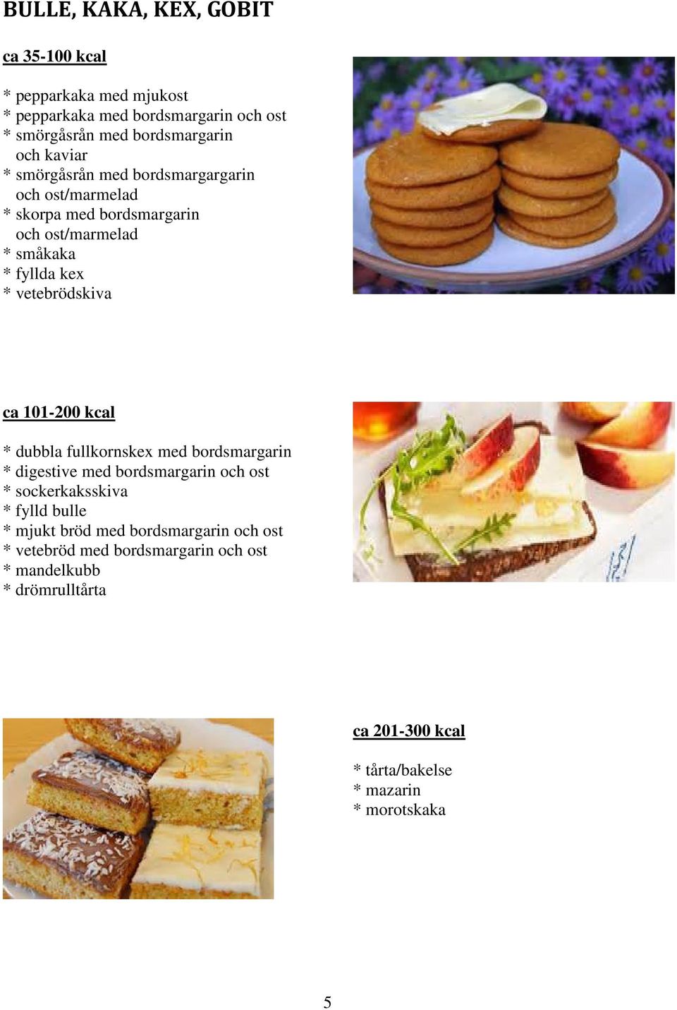 ca 101-200 kcal * dubbla fullkornskex med bordsmargarin * digestive med bordsmargarin och ost * sockerkaksskiva * fylld bulle * mjukt bröd