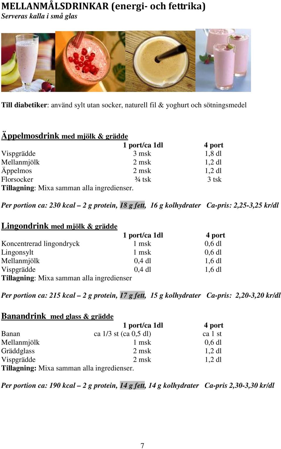 Per portion ca: 230 kcal 2 g protein, 18 g fett, 16 g kolhydrater Ca-pris: 2,25-3,25 kr/dl Lingondrink med mjölk & grädde Koncentrerad lingondryck 1 msk 0,6 dl Lingonsylt 1 msk 0,6 dl Mellanmjölk 0,4