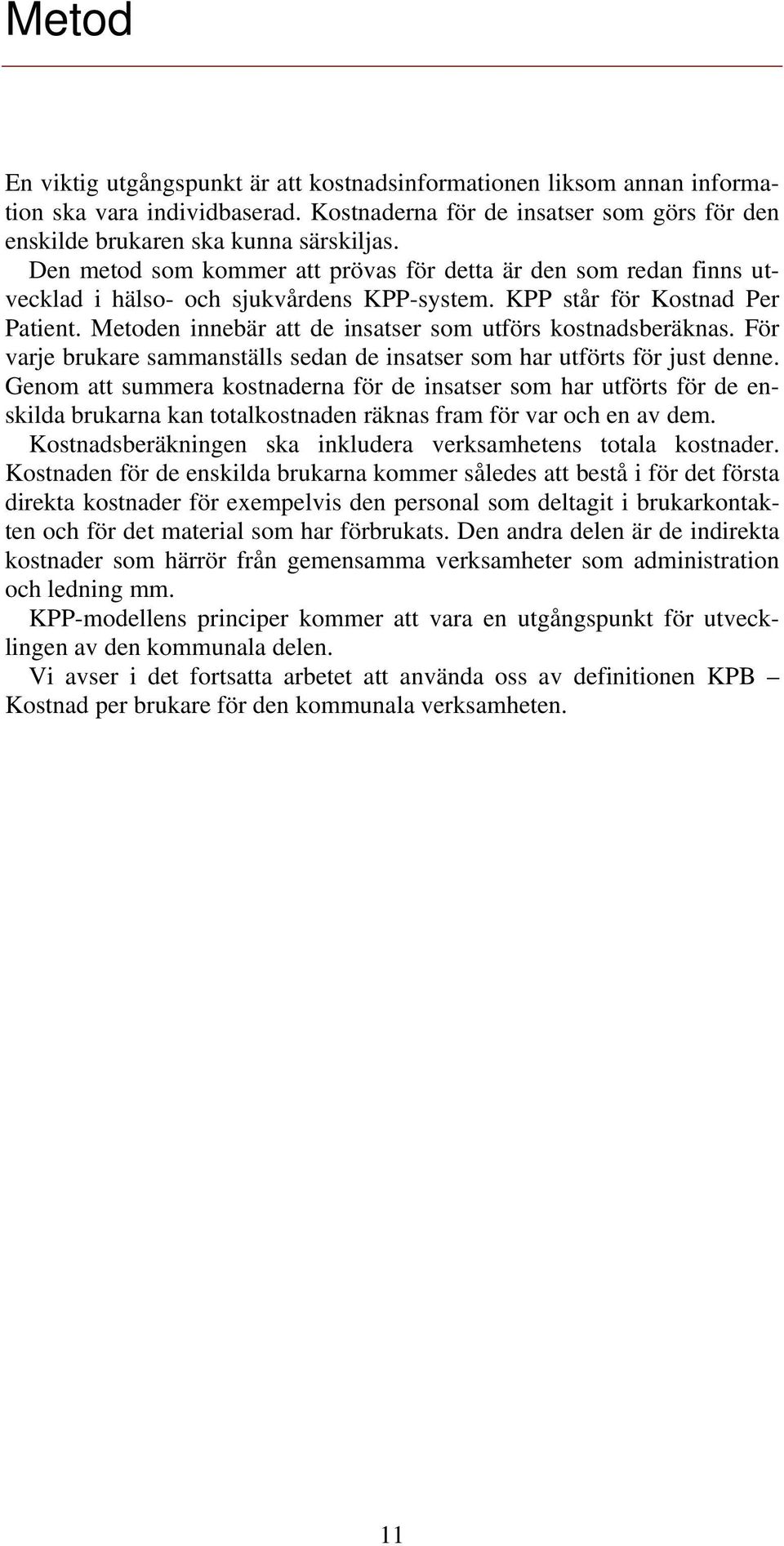 Metoden innebär att de insatser som utförs kostnadsberäknas. För varje brukare sammanställs sedan de insatser som har utförts för just denne.