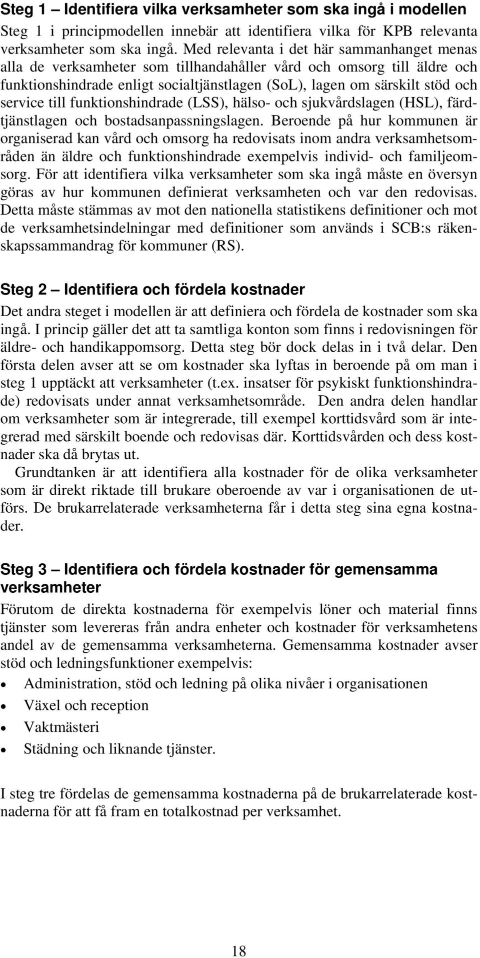 till funktionshindrade (LSS), hälso- och sjukvårdslagen (HSL), färdtjänstlagen och bostadsanpassningslagen.