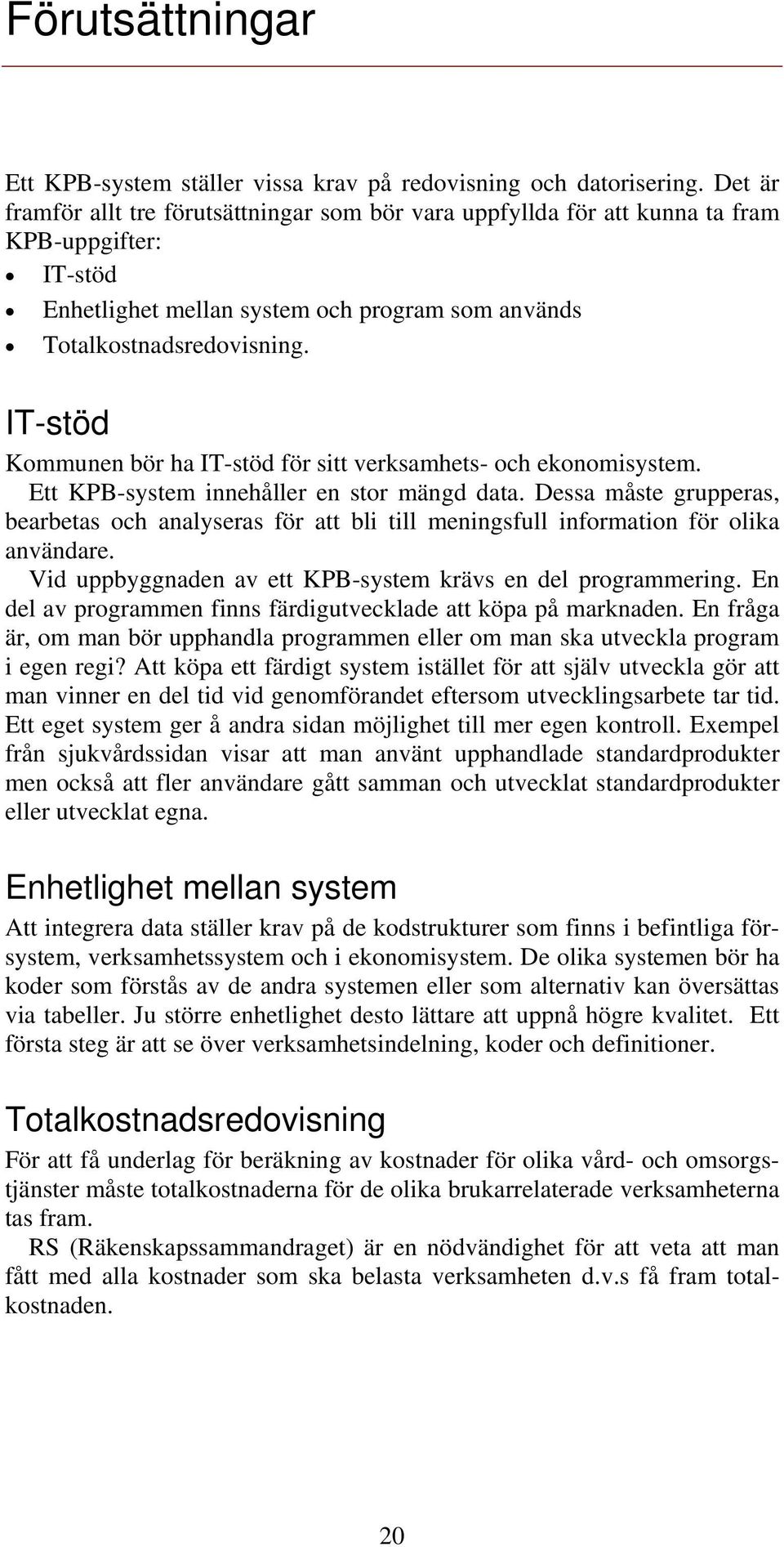 IT-stöd Kommunen bör ha IT-stöd för sitt verksamhets- och ekonomisystem. Ett KPB-system innehåller en stor mängd data.