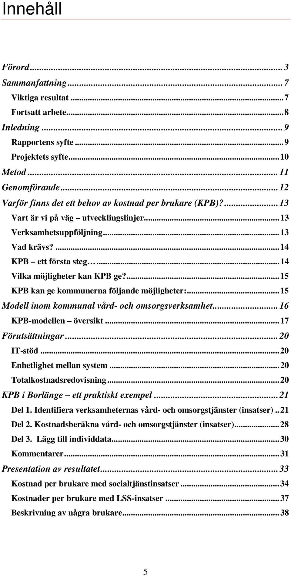 ..14 Vilka möjligheter kan KPB ge?...15 KPB kan ge kommunerna följande möjligheter:...15 Modell inom kommunal vård- och omsorgsverksamhet...16 KPB-modellen översikt...17 Förutsättningar...20 IT-stöd.