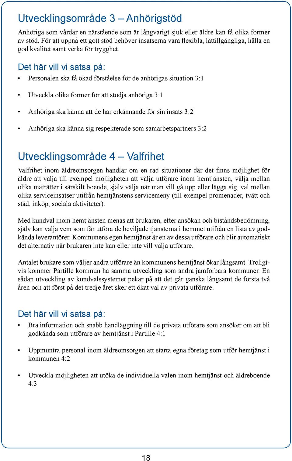 Det här vill vi satsa på: Personalen ska få ökad förståelse för de anhörigas situation 3:1 Utveckla olika former för att stödja anhöriga 3:1 Anhöriga ska känna att de har erkännande för sin insats