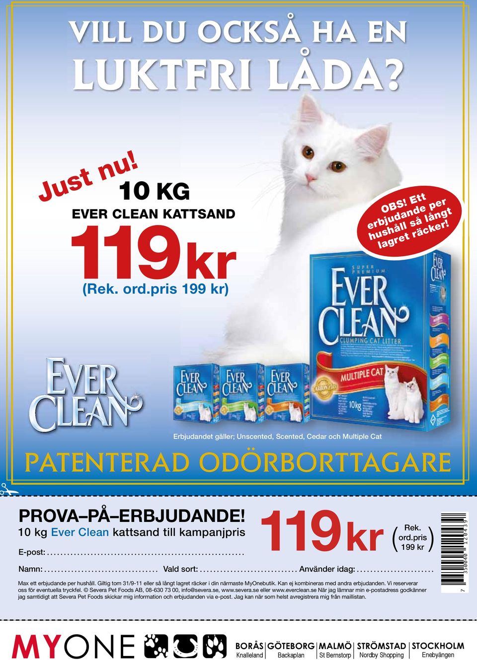 10 kg Ever Clean kattsand till kampanjpris Rek. ord.pris 199 kr Max ett erbjudande per hushåll. Giltig tom 31/9-11 eller så långt lagret räcker i din närmaste MyOnebutik.