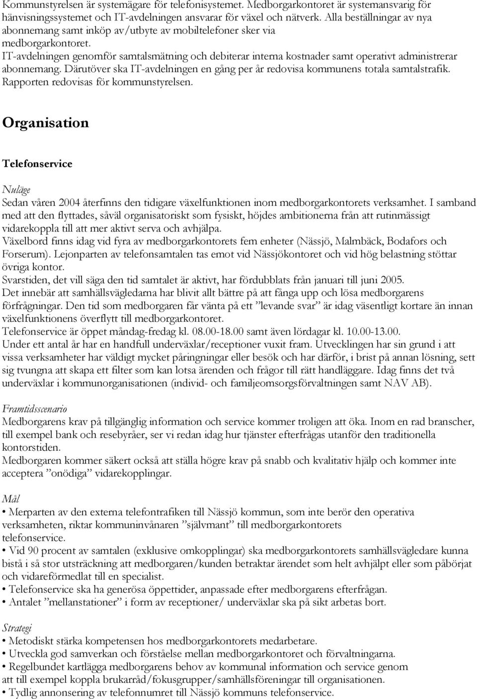 IT-avdelningen genomför samtalsmätning och debiterar interna kostnader samt operativt administrerar abonnemang. Därutöver ska IT-avdelningen en gång per år redovisa kommunens totala samtalstrafik.