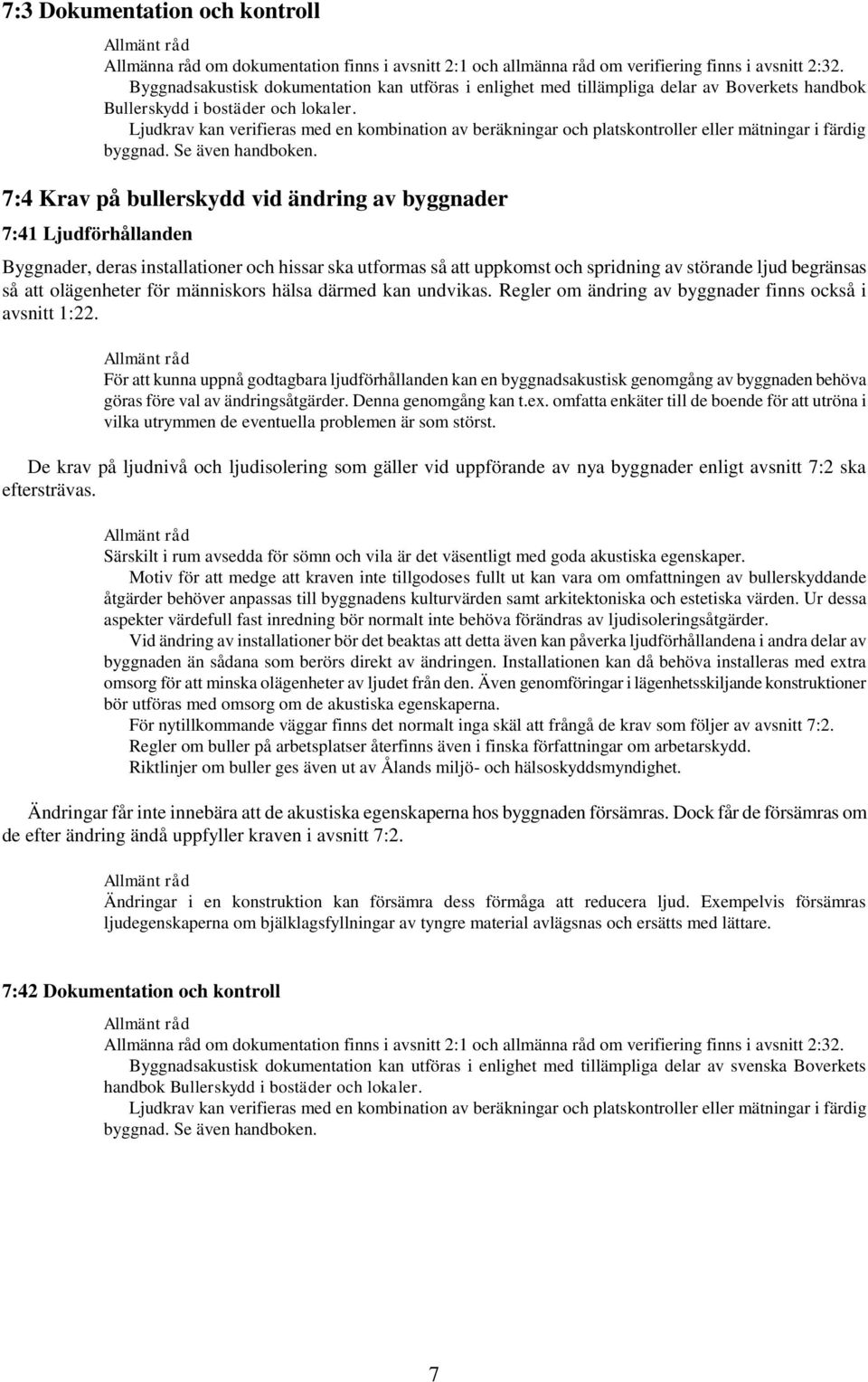 Ljudkrav kan verifieras med en kombination av beräkningar och platskontroller eller mätningar i färdig byggnad. Se även handboken.